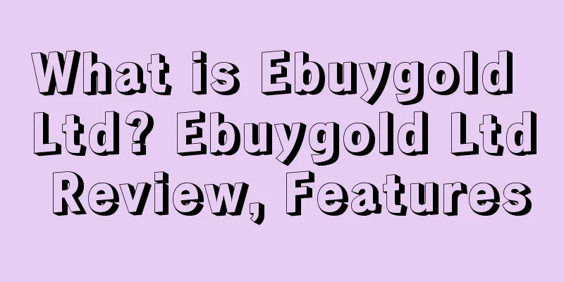 What is Ebuygold Ltd? Ebuygold Ltd Review, Features
