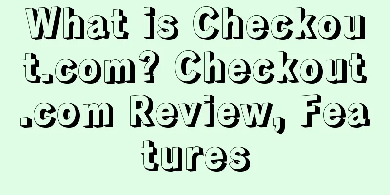 What is Checkout.com? Checkout.com Review, Features