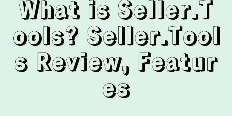 What is Seller.Tools? Seller.Tools Review, Features