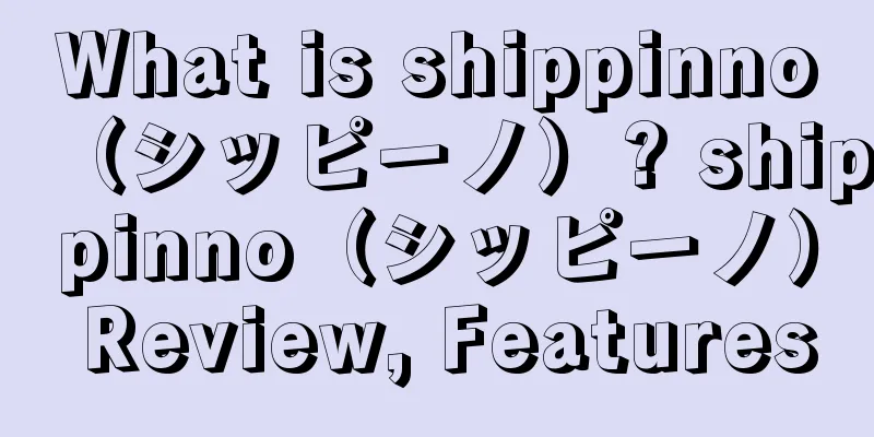 What is shippinno（シッピーノ）? shippinno（シッピーノ） Review, Features