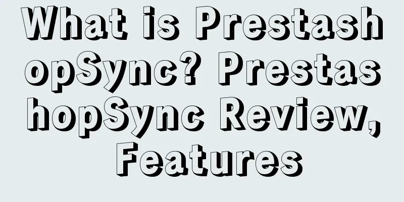 What is PrestashopSync? PrestashopSync Review, Features