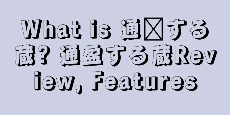 What is 通发する蔵? 通盈する蔵Review, Features