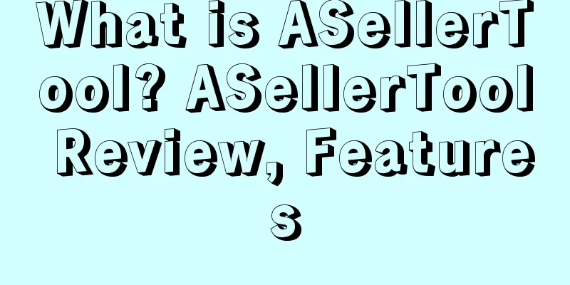 What is ASellerTool? ASellerTool Review, Features