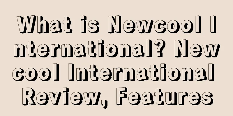 What is Newcool International? Newcool International Review, Features