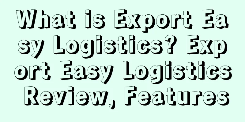 What is Export Easy Logistics? Export Easy Logistics Review, Features