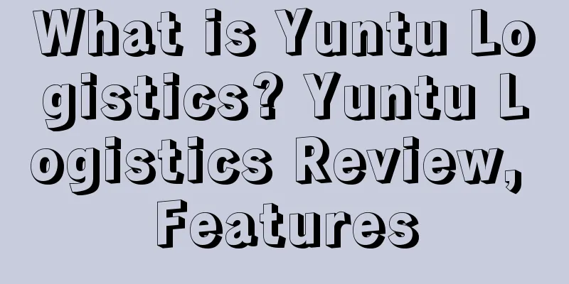 What is Yuntu Logistics? Yuntu Logistics Review, Features