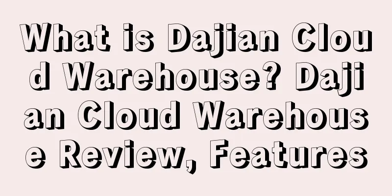What is Dajian Cloud Warehouse? Dajian Cloud Warehouse Review, Features
