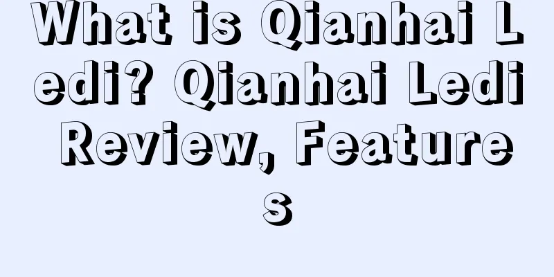 What is Qianhai Ledi? Qianhai Ledi Review, Features