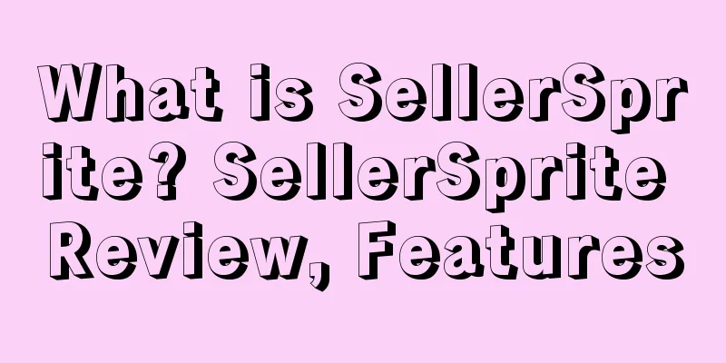 What is SellerSprite? SellerSprite Review, Features