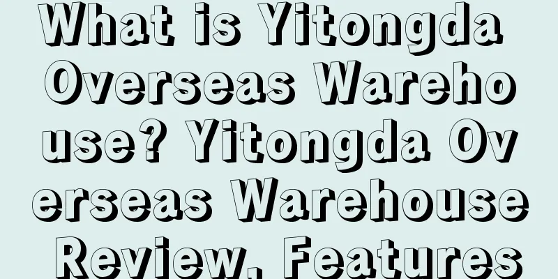 What is Yitongda Overseas Warehouse? Yitongda Overseas Warehouse Review, Features