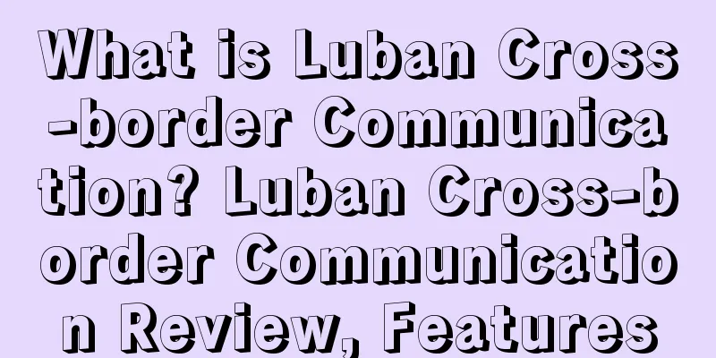 What is Luban Cross-border Communication? Luban Cross-border Communication Review, Features