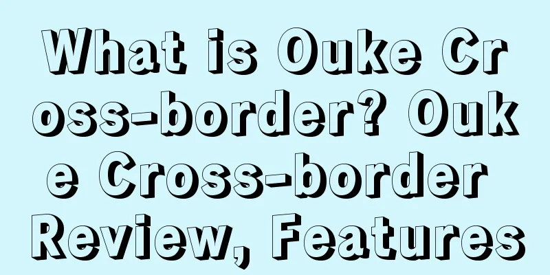 What is Ouke Cross-border? Ouke Cross-border Review, Features