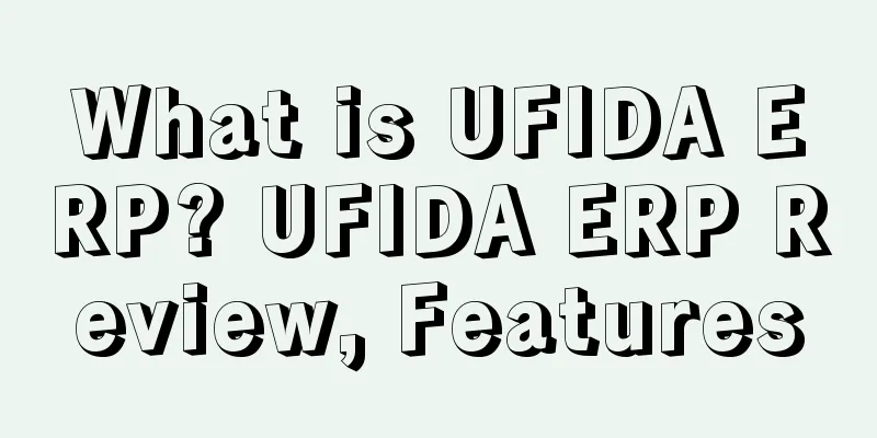 What is UFIDA ERP? UFIDA ERP Review, Features