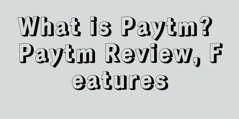 What is Paytm? Paytm Review, Features