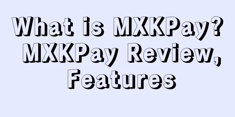 What is MXKPay? MXKPay Review, Features