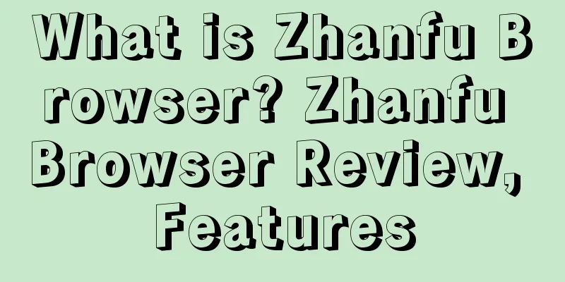 What is Zhanfu Browser? Zhanfu Browser Review, Features