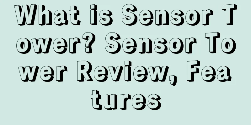 What is Sensor Tower? Sensor Tower Review, Features