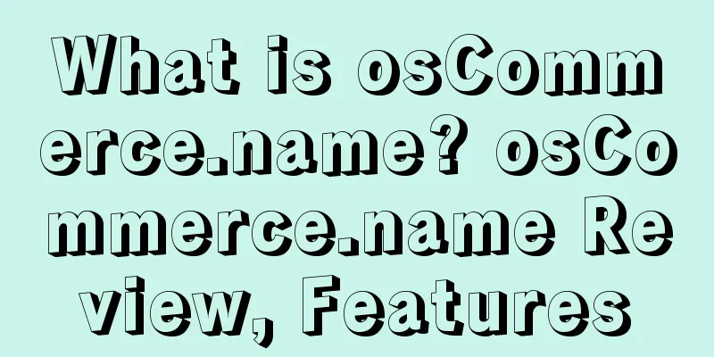 What is osCommerce.name? osCommerce.name Review, Features