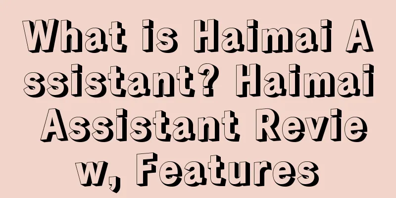 What is Haimai Assistant? Haimai Assistant Review, Features