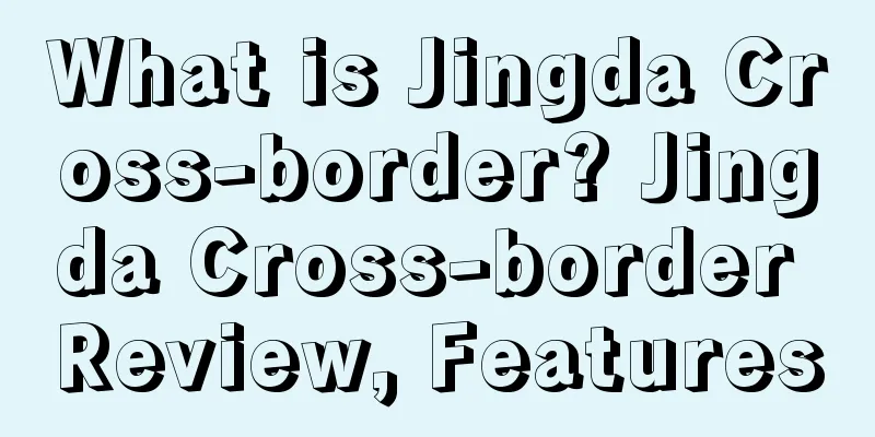 What is Jingda Cross-border? Jingda Cross-border Review, Features