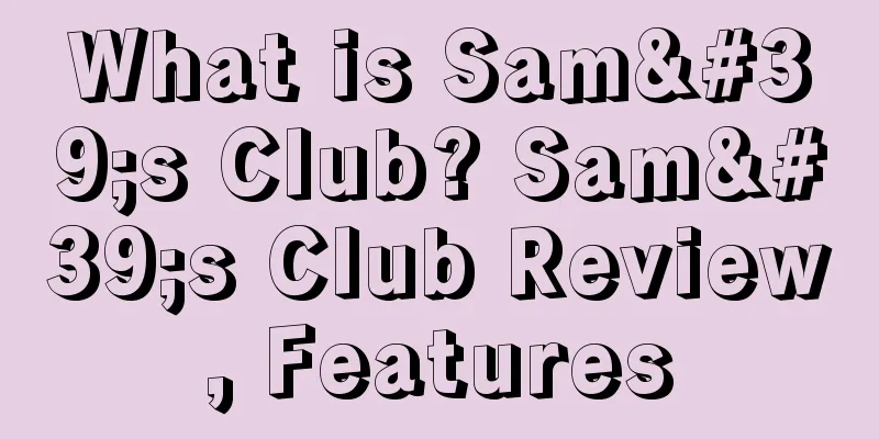 What is Sam's Club? Sam's Club Review, Features