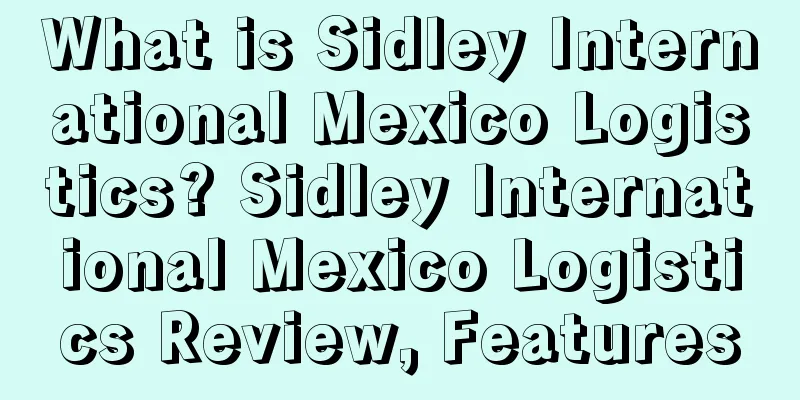 What is Sidley International Mexico Logistics? Sidley International Mexico Logistics Review, Features