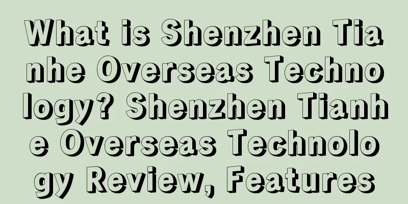 What is Shenzhen Tianhe Overseas Technology? Shenzhen Tianhe Overseas Technology Review, Features