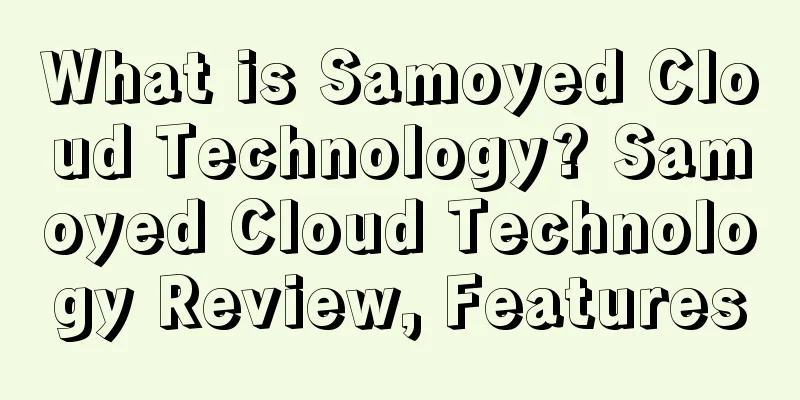 What is Samoyed Cloud Technology? Samoyed Cloud Technology Review, Features