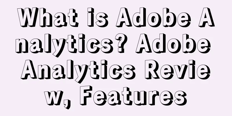 What is Adobe Analytics? Adobe Analytics Review, Features