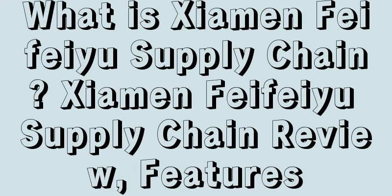 What is Xiamen Feifeiyu Supply Chain? Xiamen Feifeiyu Supply Chain Review, Features