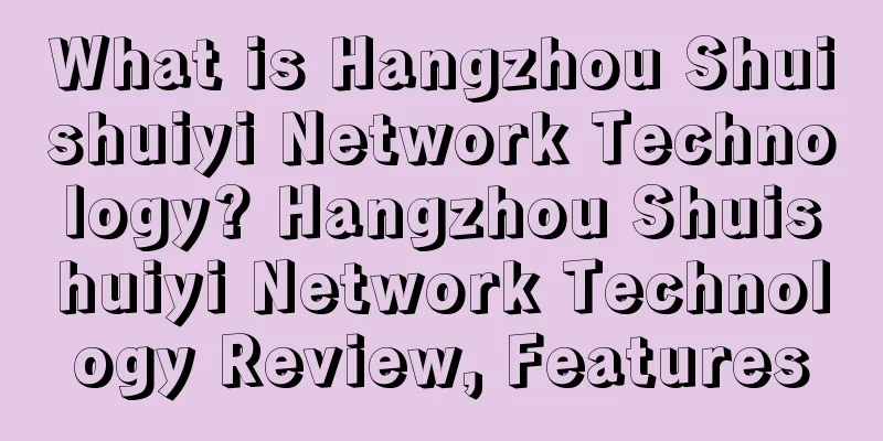 What is Hangzhou Shuishuiyi Network Technology? Hangzhou Shuishuiyi Network Technology Review, Features