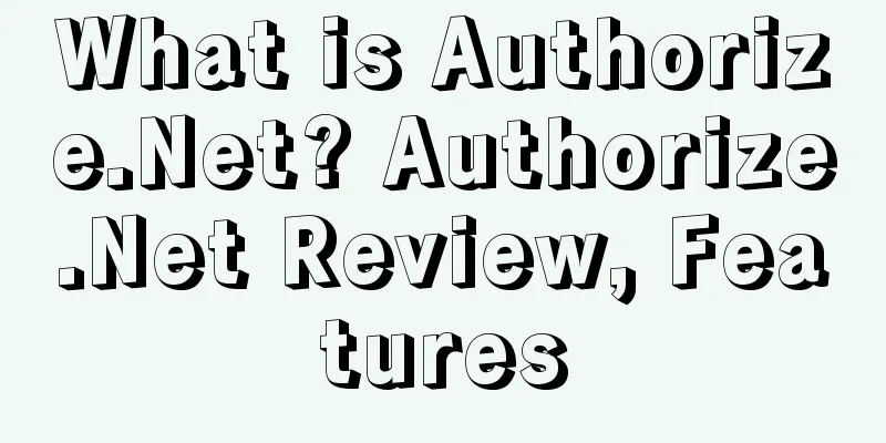 What is Authorize.Net? Authorize.Net Review, Features