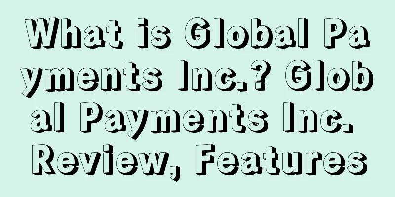 What is Global Payments Inc.? Global Payments Inc. Review, Features