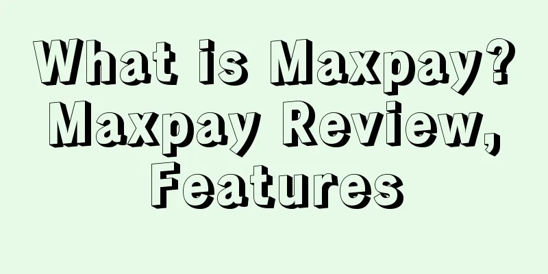 What is Maxpay? Maxpay Review, Features