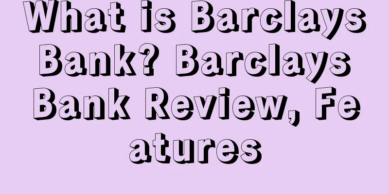 What is Barclays Bank? Barclays Bank Review, Features