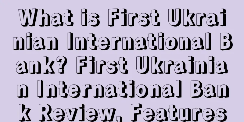 What is First Ukrainian International Bank? First Ukrainian International Bank Review, Features