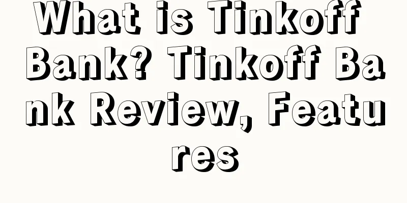 What is Tinkoff Bank? Tinkoff Bank Review, Features