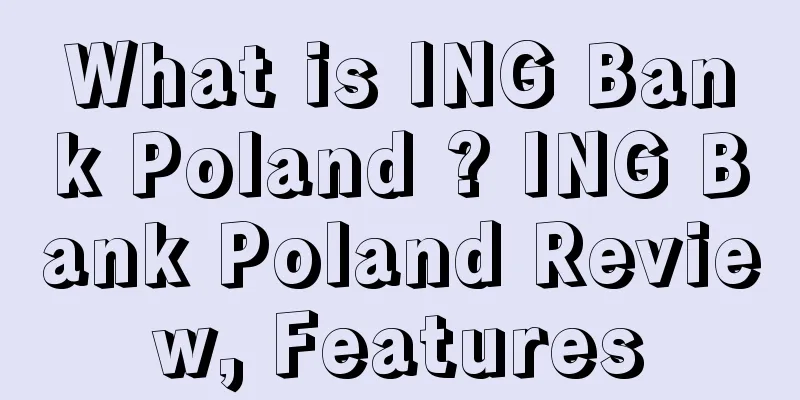 What is ING Bank Poland ? ING Bank Poland Review, Features