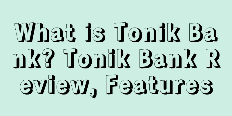 What is Tonik Bank? Tonik Bank Review, Features