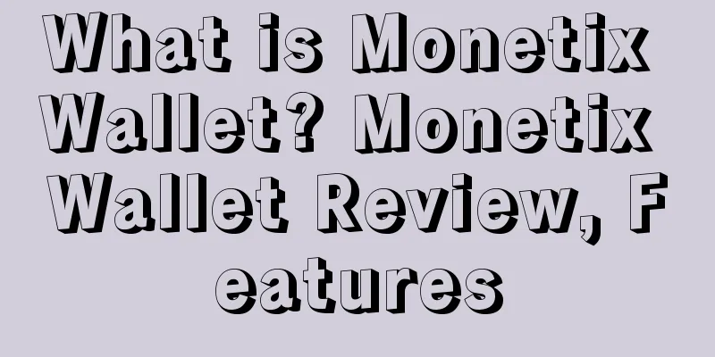 What is Monetix Wallet? Monetix Wallet Review, Features