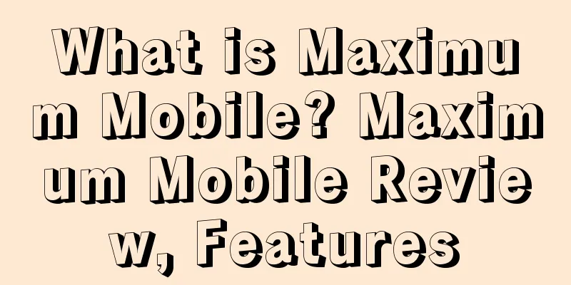 What is Maximum Mobile? Maximum Mobile Review, Features