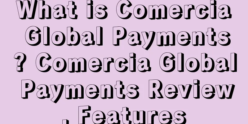 What is Comercia Global Payments? Comercia Global Payments Review, Features