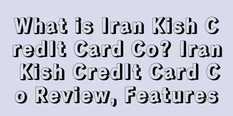What is Iran Kish CredIt Card Co? Iran Kish CredIt Card Co Review, Features