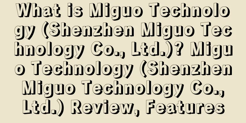 What is Miguo Technology (Shenzhen Miguo Technology Co., Ltd.)? Miguo Technology (Shenzhen Miguo Technology Co., Ltd.) Review, Features