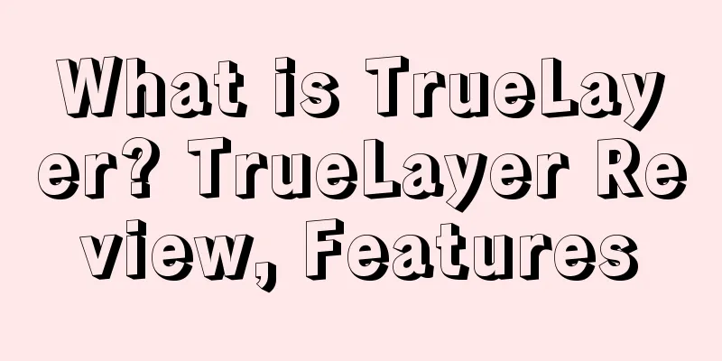 What is TrueLayer? TrueLayer Review, Features