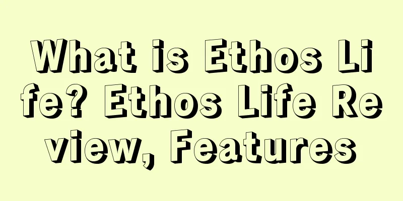 What is Ethos Life? Ethos Life Review, Features