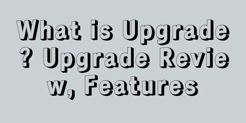 What is Upgrade? Upgrade Review, Features
