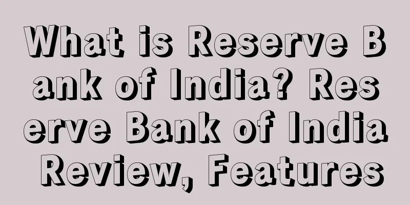 What is Reserve Bank of India? Reserve Bank of India Review, Features