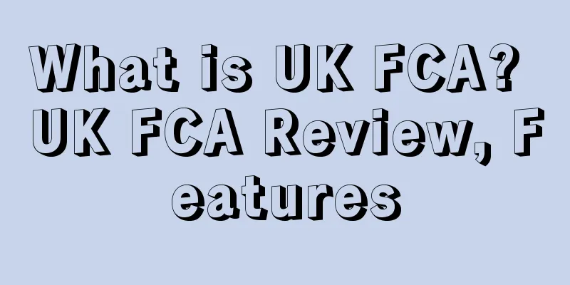 What is UK FCA? UK FCA Review, Features