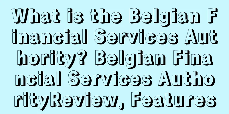 What is the Belgian Financial Services Authority? Belgian Financial Services AuthorityReview, Features